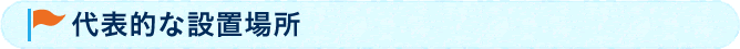 代表的な設置場所